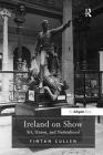 Ireland on Show: Art, Union, and Nationhood By Fintan Cullen Cover Image