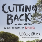 Cutting Back: My Apprenticeship in the Gardens of Kyoto By Leslie Buck, Caroline McLaughlin (Read by) Cover Image