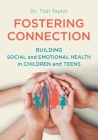 Fostering Connection: Building Social and Emotional Health in Children and Teens By Tish Taylor, Courtney Foat (Illustrator) Cover Image