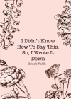 I didn't know how to say this, so i wrote it down By Zeinab Jawad Fakih Cover Image