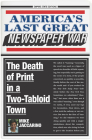America's Last Great Newspaper War: The Death of Print in a Two-Tabloid Town By Mike Jaccarino Cover Image