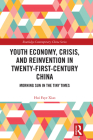 Youth Economy, Crisis, and Reinvention in Twenty-First-Century China: Morning Sun in the Tiny Times (Routledge Contemporary China) By Hui Faye Xiao Cover Image