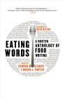 Eating Words: A Norton Anthology of Food Writing By Sandra M. Gilbert (Editor), Roger J. Porter (Editor), Ruth Reichl (Foreword by) Cover Image