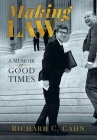 Making Law: A Memoir of Good Times By Richard C. Cahn Cover Image