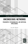 Unconscious Networks: Philosophy, Psychoanalysis, and Artificial Intelligence (Routledge Studies in Contemporary Philosophy) By Luca M. Possati Cover Image