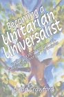 Becoming a Unitarian Universalist: Exploring Personal Growth, Philosophy, and Our Seven Principles Cover Image