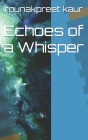 Echoes of a Whisper By Raymanpreet Kaur, Rounakpreet Kaur Cover Image