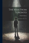 The man From Toronto; a Comedy in Three Acts By Douglas Murray Cover Image