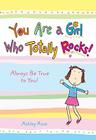 You Are a Girl Who Totally Rocks!: Always Be True to You! Cover Image