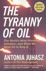 The Tyranny of Oil: The World's Most Powerful Industry--and What We Must Do to Stop It Cover Image