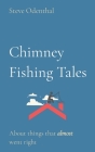 Chimney Fishing Tales: About things that almost went right By Steve Odenthal Cover Image