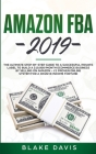 Amazon FBA 2019: The Ultimate Step-by-Step Guide to a Successful Private Label to Build a $10,000/Month E-Commerce Business By Selling Cover Image