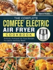 The Complete COMFEE' Electric Air Fryer Cookbook: Perfectly Portioned Air Fryer Recipes For Quick And Easy Meals Cover Image