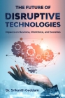 The Future of Disruptive Technologies: Impacts on Business, Workforce, and Societies By Srikanth Gaddam Cover Image