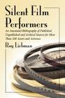 Silent Film Performers: An Annotated Bibliography of Published, Unpublished and Archival Sources for More Than 350 Actors and Actresses By Roy Liebman Cover Image