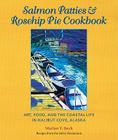 Salmon Patties and Rosehip Pie Cookbook: Art, Food, and the Coastal Life in Halibut Cove, Alaska Cover Image