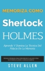 Memoriza como Sherlock Holmes - Aprende la técnica del palacio de la memoria: Técnica probada para memorizar cualquier cosa. No podrás olvidar, aunque By Steve Allen Cover Image