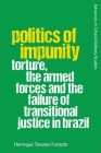 Politics of Impunity: Torture, the Armed Forces and the Failure of Justice in Brazil By Henrique Tavares Furtado Cover Image