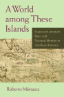 A World among These Islands: Essays on Literature, Race, and National Identity in Antillean America By Roberto Marquez Cover Image
