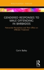 Gendered Responses to Male Offending in Barbados: Patriarchal Perceptions and Their Effect on Offender Treatment (Routledge Studies in Crime and Society) By Corin Bailey Cover Image