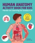 Human Anatomy Activity Book for Kids: Hands-on Learning for Grades 4-6 By Shannan Muskopf, M.S. Cover Image