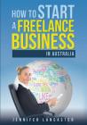 How to Start a Freelance Business: in Australia Cover Image