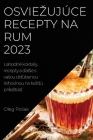 Osviezujúce recepty na rum 2023: Lahodné koktaily, recepty a ďalsie s vasou obľúbenou liehovinou na kazdú prílezitosť By Oleg Poliak Cover Image
