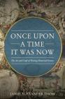 Once Upon a Time It Was Now: The Art & Craft of Writing Historical Fiction By James Alexander Thom Cover Image