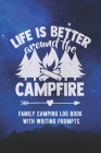 Life Is Better Around The Campfire: Family Camping Logbook With Writing Prompts By Family Camper Supplies Cover Image