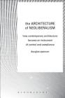 The Architecture of Neoliberalism: How Contemporary Architecture Became an Instrument of Control and Compliance By Douglas Spencer Cover Image