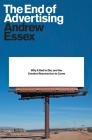 The End of Advertising: Why It Had to Die, and the Creative Resurrection to Come By Andrew Essex Cover Image