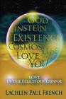 God, Einstein, Existence, Cosmos, Life, Love, You: Love, In The Felicitous Expanse Cover Image