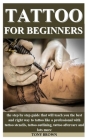 Tattoo for Beginners: the step by step guide that will teach you the best and right way to tattoo like a professional with tattoo stencils, Cover Image