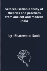 Self-realisation: a study of theories and practices from ancient and modern India By Bhatewara Sunit Cover Image