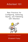 Arbortext 101: Best Practices for Configuring, Authoring, Styling, and Publishing with Arbortext By Elizabeth Fraley Cover Image