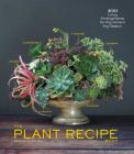 The Plant Recipe Book: 100 Living Arrangements for Any Home in Any Season By Baylor Chapman Cover Image