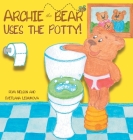 Archie the Bear Uses the Potty: Toilet Training For Toddlers Cute Step by Step Rhyming Storyline Including Beautiful Hand Drawn Illustrations By Rom Nelson, Svetlana Leshukova (Illustrator) Cover Image