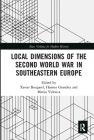 Local Dimensions of the Second World War in Southeastern Europe By Xavier Bougarel (Editor), Hannes Grandits (Editor), Marija Vulesica (Editor) Cover Image