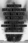 Cocaine, Death Squads, and the War on Terror: U.S. Imperialism and Class Struggle in Colombia By Oliver Villar, Drew Cottle Cover Image