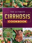 The Ultimate Cirrhosis Cookbook: 600 Cirrhosis-friendly Recipes for A Balanced and Healthy Diet Cover Image