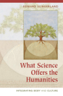 What Science Offers the Humanities: Integrating Body and Culture By Edward Slingerland Cover Image
