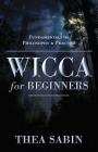 Wicca for Beginners: Fundamentals of Philosophy & Practice (For Beginners (Llewellyn's)) By Thea Sabin Cover Image