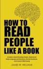 How to Read People Like a Book: A Guide to Speed-Reading People, Understand Body Language and Emotions, Decode Intentions, and Connect Effortlessly By James W. Williams Cover Image