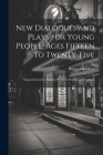 New Dialogues and Plays for Young People, Ages Fifteen to Twenty-Five: Adapted From the Popular Works of Well-Known Authors By Binney Gunnison Cover Image