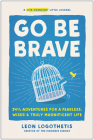 Go Be Brave: 24 ¾ Adventures for a Fearless, Wiser, and Truly Magnificent Life By Leon Logothetis Cover Image