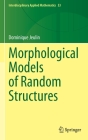 Morphological Models of Random Structures (Interdisciplinary Applied Mathematics #53) By Dominique Jeulin Cover Image