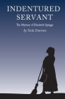Indentured Servant: The Mystery of Elizabeth Spriggs By Tecla Emerson Cover Image