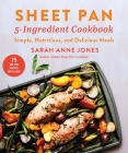 Sheet Pan 5-Ingredient Cookbook: Simple, Nutritious, and Delicious Meals By Sarah Anne Jones Cover Image
