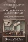 The History of Lloyd's and of Marine Insurance in Great Britain [1876]: With an Appendix Containing Statistics Relating to Marine Insurance Cover Image