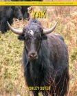 Yak: Fascinating Facts and Photos about These Amazing & Unique Animals for Kids By Ashley Suter Cover Image
